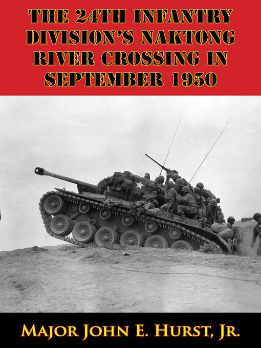 Title details for The 24th Infantry Division's Naktong River Crossing In September 1950 by Major John E. Hurst Jr. - Available